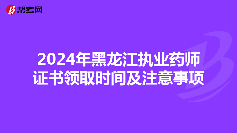 2024年黑龙江执业药师证书领取时间及注意事项