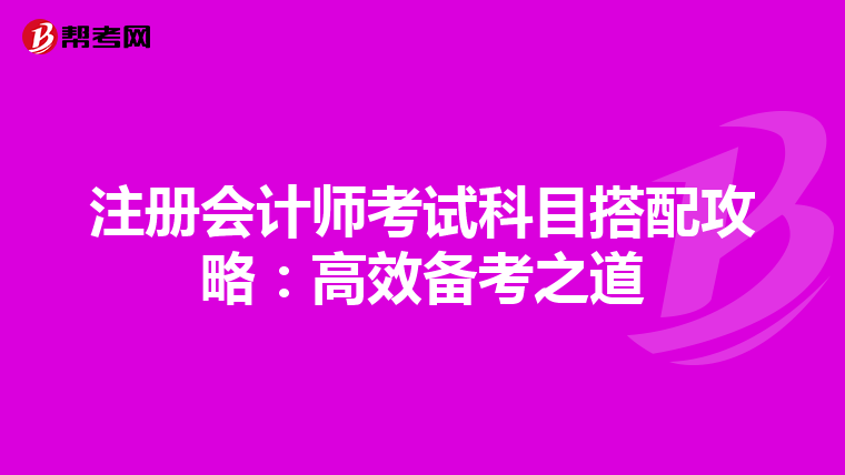 注册会计师考试科目搭配攻略：高效备考之道