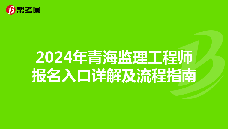 2024年青海监理工程师报名入口详解及流程指南