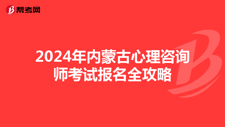 2024年内蒙古心理咨询师考试报名全攻略