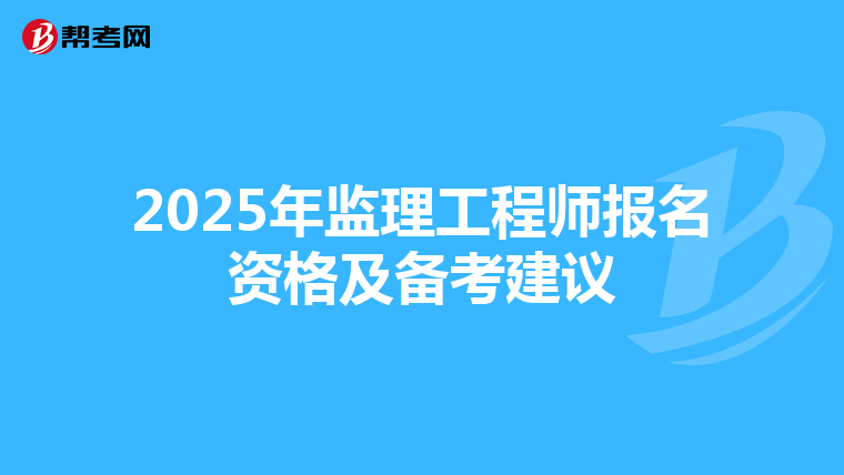 2025年监理工程师报名资格及备考建议