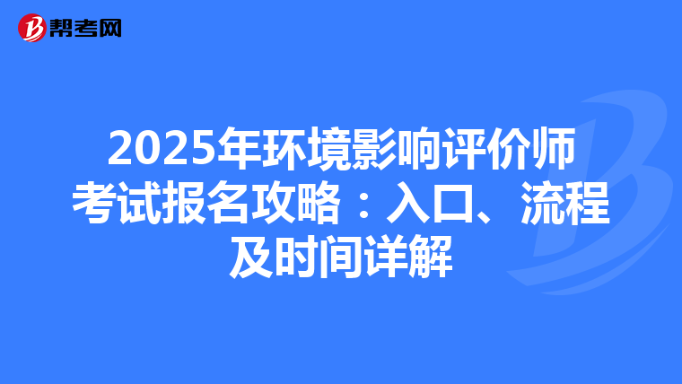 2025年环境影响评价师考试报名攻略：入口、流程及时间详解