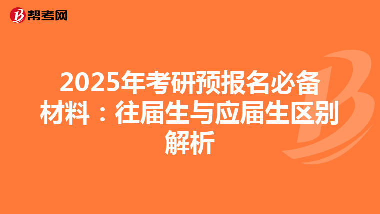 2025年考研预报名必备材料：往届生与应届生区别解析