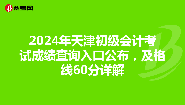 2024年天津初级会计考试成绩查询入口公布，及格线60分详解