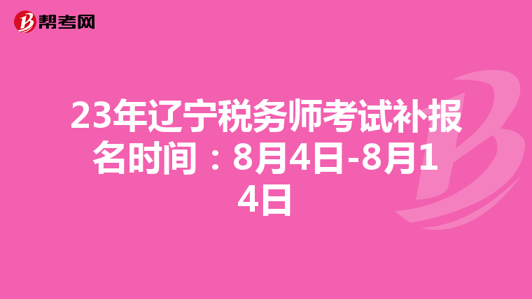 23年辽宁税务师考试补报名时间：8月4日-8月14日