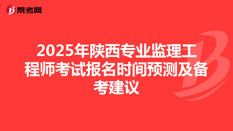2025年陕西专业监理工程师考试报名时间预测及备考建议