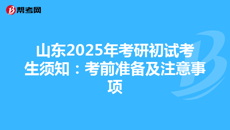 山东2025年考研初试考生须知：考前准备及注意事项