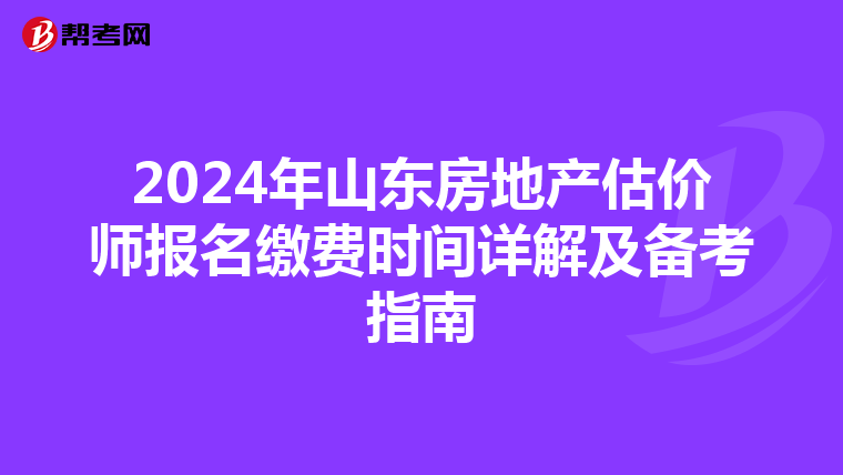 2024年山東房地產估價師報名繳費時間詳解及備考指南