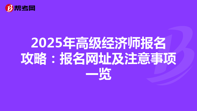 2025年高級(jí)經(jīng)濟(jì)師報(bào)名攻略:報(bào)名網(wǎng)址及注意事項(xiàng)一覽