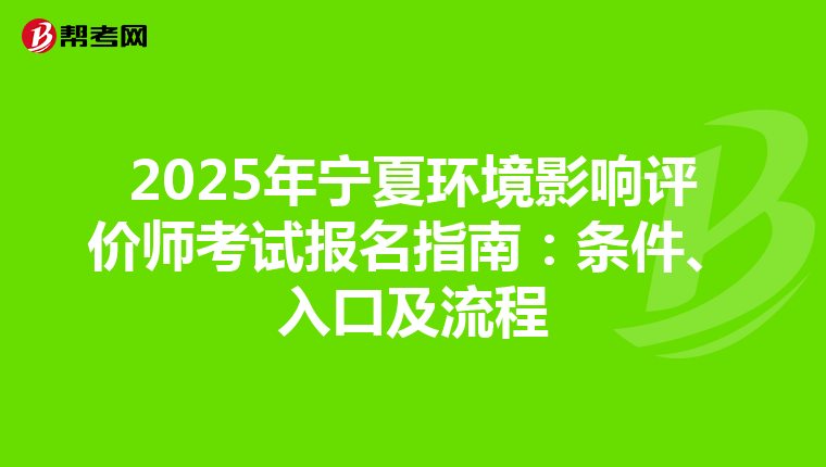 2025年宁夏环境影响评价师考试报名指南：条件、入口及流程