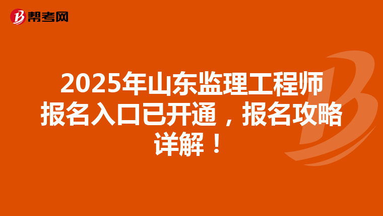 2025年山东监理工程师报名入口已开通，报名攻略详解！