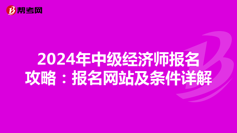 2024年中级经济师报名攻略：报名网站及条件详解
