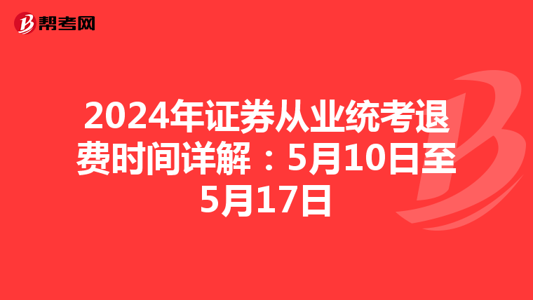 2024年证券从业统考退费时间详解：5月10日至5月17日