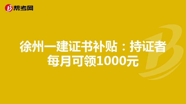 徐州一建證書補貼：持證者每月可領1000元