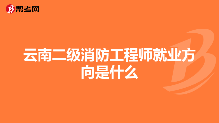 云南二级消防工程师就业方向是什么