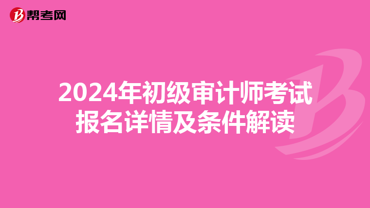 2024年初级审计师考试报名详情及条件解读