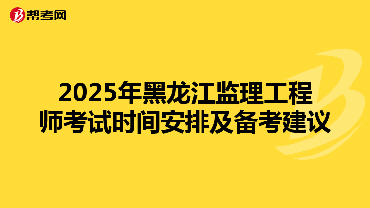 2025年黑龙江监理工程师考试时间安排及备考建议