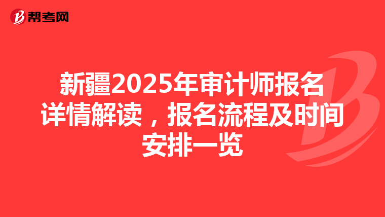 新疆2025年審計師報名詳情解讀，報名流程及時間安排一覽