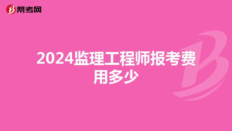 2024监理工程师报考费用多少