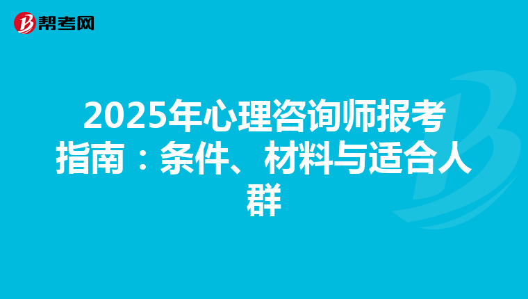 2025年心理咨詢師報考指南：條件、材料與適合人群