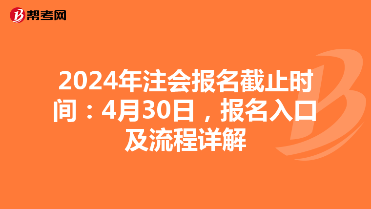 2024年注會報名截止時間：4月30日，報名入口及流程詳解