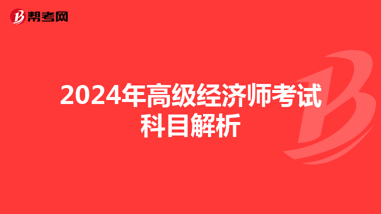 2024年高級經(jīng)濟師考試科目解析