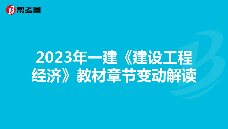 2023年一建《建设工程经济》教材章节变动解读