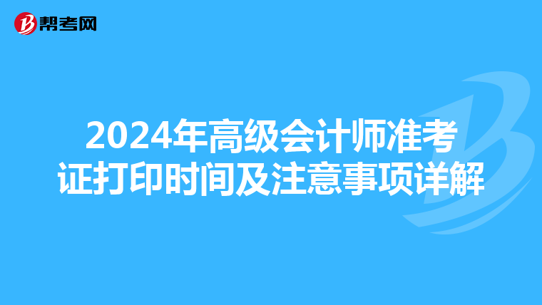 2024年高级会计师准考证打印时间及注意事项详解