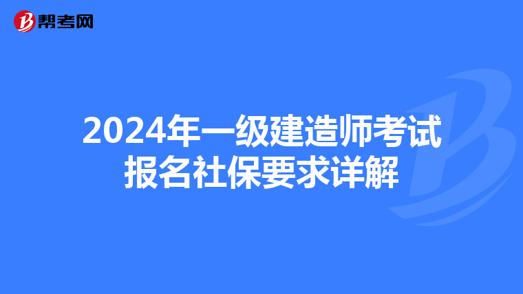 2024年一级建造师考试报名社保要求详解
