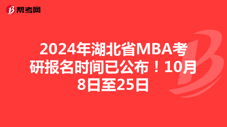 2024年湖北省MBA考研报名时间已公布！10月8日至25日