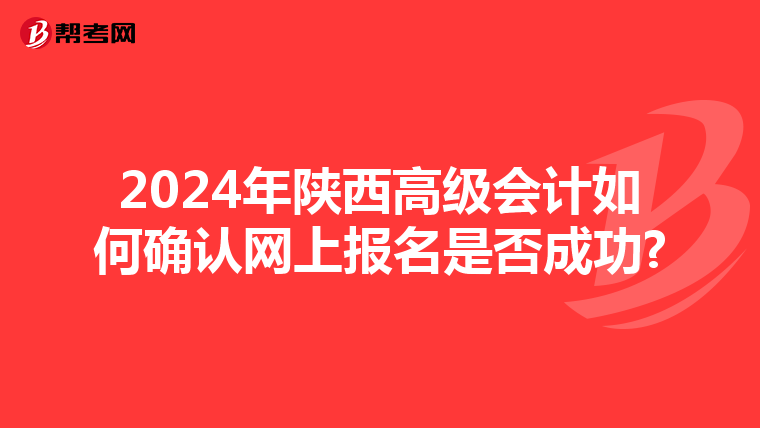 2024年陕西高级会计如何确认网上报名是否成功?