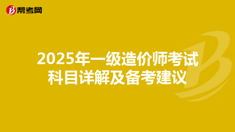 2025年一级造价师考试科目详解及备考建议