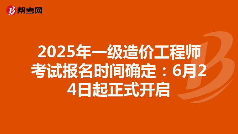 2025年一级造价工程师考试报名时间确定：6月24日起正式开启