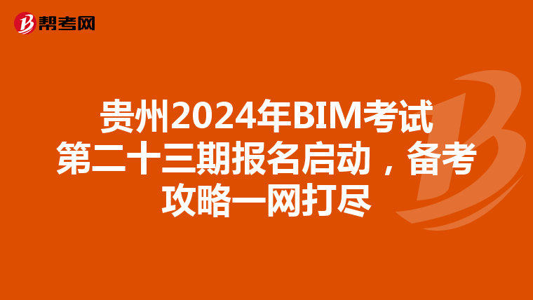 贵州2024年BIM考试第二十三期报名启动，备考攻略一网打尽