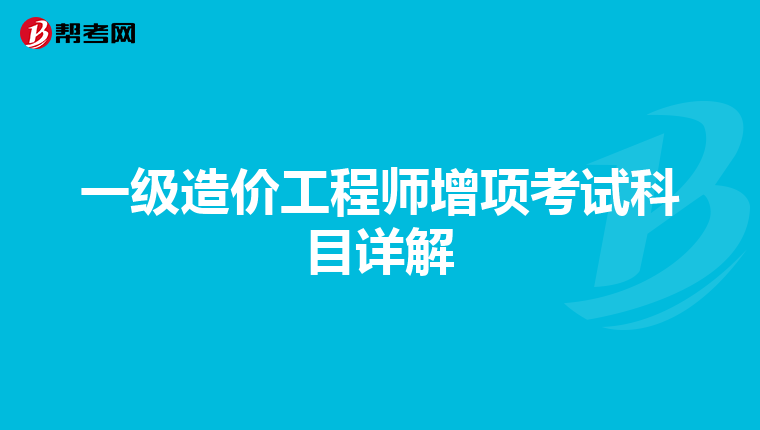 一级造价工程师增项考试科目详解