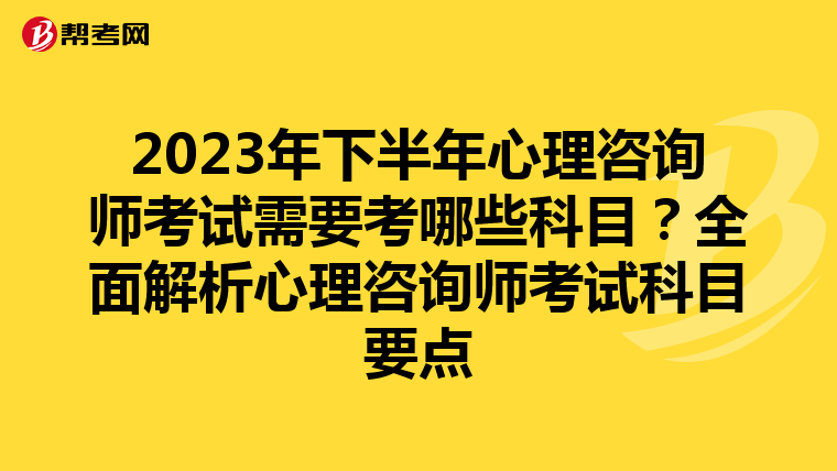 2023年下半年心理咨询师考试需要考哪些科目?全面解析心理咨询师考试科目要点
