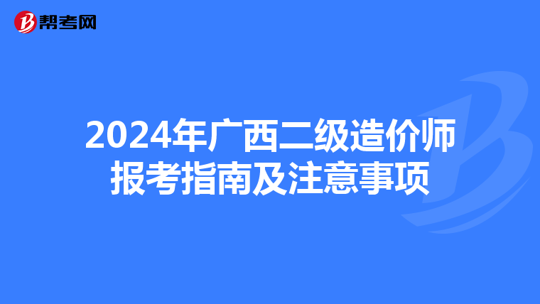2024年广西二级造价师报考指南及注意事项