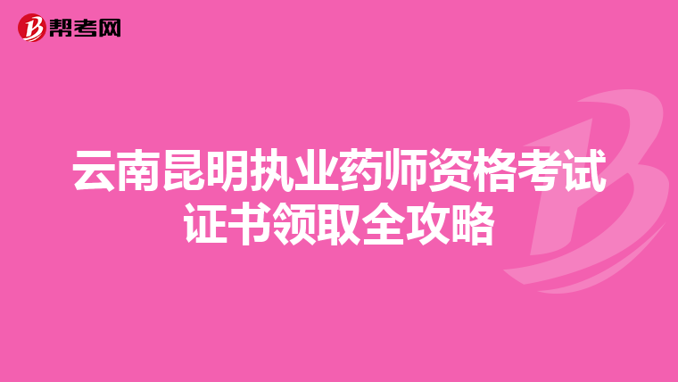 云南昆明执业药师资格考试证书领取全攻略