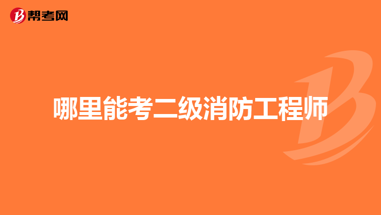 哪里能考二级消防工程师