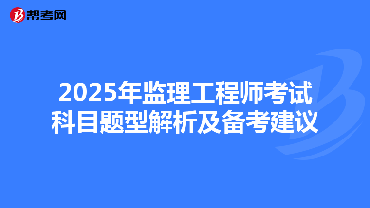 2025年監理工程師考試科目題型解析及備考建議