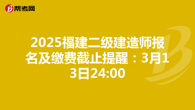 2025福建二级建造师报名及缴费截止提醒：3月13日24:00