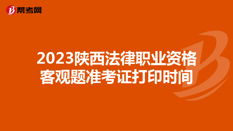 2023陕西法律职业资格客观题准考证打印时间