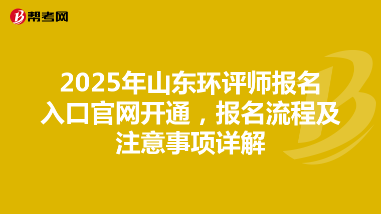 2025年山东环评师报名入口官网开通，报名流程及注意事项详解