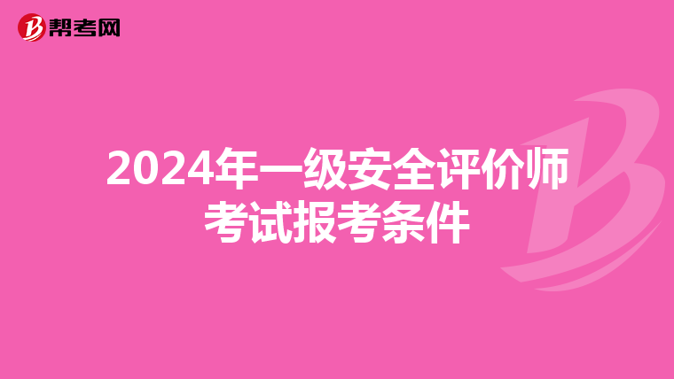 2024年一级安全评价师考试报考条件