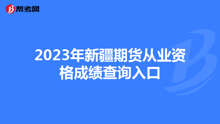 2023年新疆期货从业资格成绩查询入口