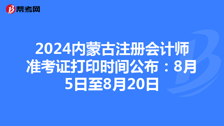 2024內蒙古注冊會計師準考證打印時間公布:8月5日至8月20日