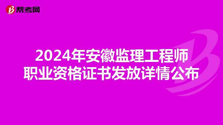 2024年安徽监理工程师职业资格证书发放详情公布