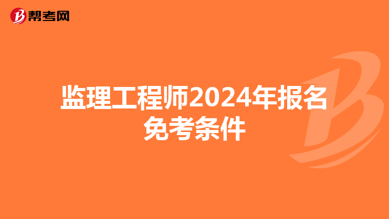 监理工程师2024年报名免考条件