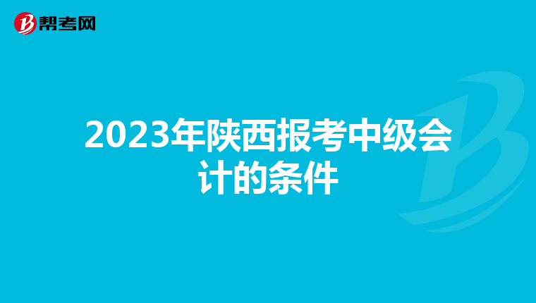 2023年陕西报考中级会计的条件