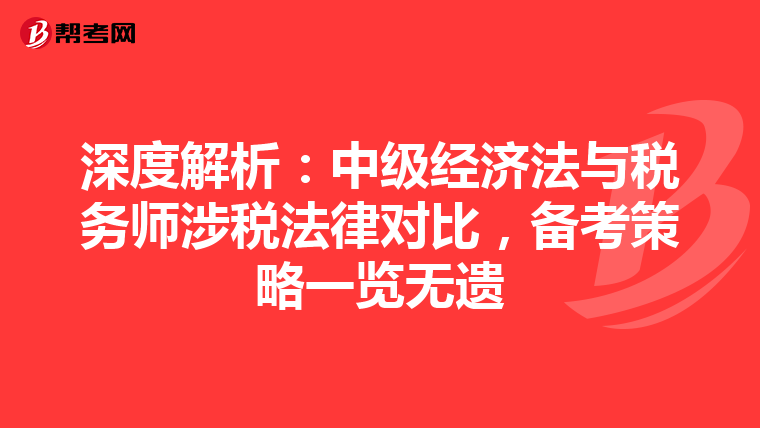 深度解析：中级经济法与税务师涉税法律对比，备考策略一览无遗